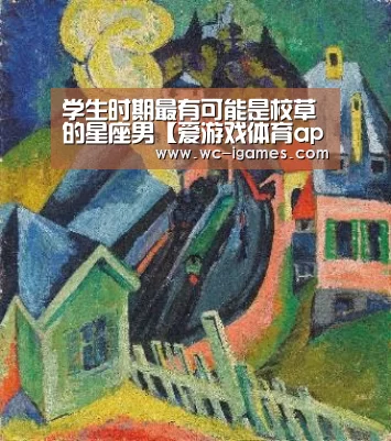 学生时期最有可能是校草的星座男【爱游戏体育app】(图2) 体育手机端APP