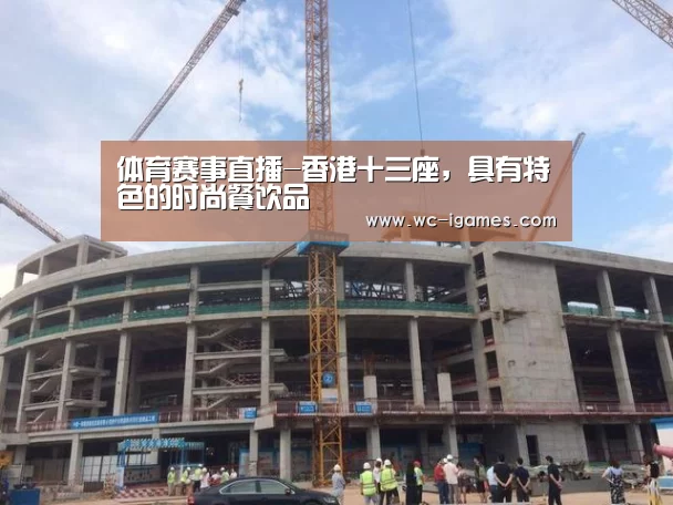 体育赛事直播-香港十三座,具有特色的时尚餐饮品(图4) 体育手机端APP